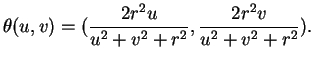 $\displaystyle \theta(u,v)=(\frac{2r^2u}{u^2+v^2+r^2},\frac{2r^2v}{u^2+v^2+r^2}).
$