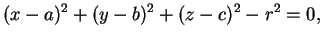 $\displaystyle (x-a)^2+(y-b)^2+(z-c)^2-r^2=0,
$