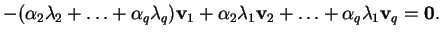 % latex2html id marker 27783
$\displaystyle -(\alpha_2\lambda_2 + \ldots + \alph...
..._1 + \alpha_2\lambda_1{\bf v}_2+ \ldots + \alpha_q\lambda_1{\bf v}_q = {\bf0}.
$