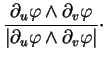 $\displaystyle \frac{\partial_{u}\varphi\wedge\partial_{v}\varphi}{\vert\partial_{u}\varphi \wedge\partial_{v}\varphi\vert}\cdot$