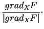 $\displaystyle \frac{grad_{X}F}{\vert grad_{X}F\vert}\cdot
$