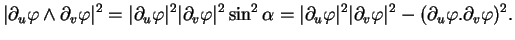 $\displaystyle \vert\partial_{u}\varphi\wedge\partial_{v}\varphi\vert^2=\vert\pa...
...^2\vert\partial_{v}\varphi\vert^2-(\partial_{u}\varphi.\partial_{v}\varphi)^2.
$