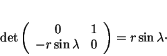 \begin{displaymath}
% latex2html id marker 36429\det
\left (
\begin{array}{cc}...
...\\
-r\sin\lambda & 0
\end{array}\right )=r\sin\lambda\cdot
\end{displaymath}