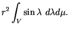 $\displaystyle r^{2}\int_{V}\sin\lambda \ d\lambda d\mu.$