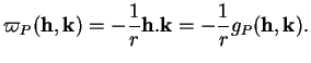 % latex2html id marker 36569
$\displaystyle \varpi_{P}({\bf h},{\bf k})=-\frac{1}{r}{\bf h}.{\bf k}=-\frac{1}{r}g_{P}({\bf h},{\bf k}).
$