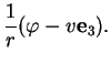 % latex2html id marker 36578
$\displaystyle \frac{1}{r}(\varphi-v{\bf e}_{3}).
$