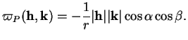 % latex2html id marker 36592
$\displaystyle \varpi_{P}({\bf h},{\bf k})=-\frac{1}{r}\vert{\bf h}\vert\vert{\bf k}\vert\cos\alpha\cos\beta.
$