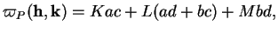 % latex2html id marker 36612
$\displaystyle \varpi_{P}({\bf h},{\bf k})=Kac+L(ad+bc)+Mbd,
$