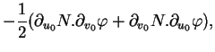 $\displaystyle -\frac{1}{2}(\partial_{u_{0}}N.\partial_{v_{0}}\varphi+\partial_{v_{0}}N.\partial_{u_{0}}\varphi),$