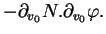 $\displaystyle -\partial_{v_{0}}N.\partial_{v_{0}}\varphi.$