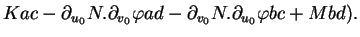 $\displaystyle K ac - \partial_{u_{0}}N.\partial_{v_{0}}\varphi ad - \partial_{v_{0}}N.
\partial_{u_{0}}\varphi bc + M bd).$