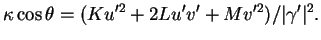 $\displaystyle \kappa\cos\theta=(Ku'^{2}+2Lu'v'+Mv'^{2})/\vert\gamma'\vert^{2}.
$