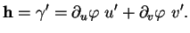 % latex2html id marker 36769
$\displaystyle {\bf h}=\gamma'=\partial_{u}\varphi \ u'+\partial_{v}\varphi \ v'.
$