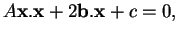 % latex2html id marker 37059
$\displaystyle A{\bf x}.{\bf x}+2{\bf b}.{\bf x}+c=0,
$