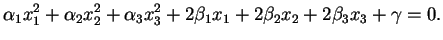 $\displaystyle \alpha_{1}x_{1}^{2}+\alpha_{2}x_{2}^{2}+\alpha_{3}x_{3}^{2}+
2\beta_{1}x_{1}+2\beta_{2}x_{2}+2\beta_{3}x_{3}+\gamma=0.
$