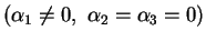 $ (\alpha_{1}\neq 0, \ \alpha_{2}=\alpha_{3}=0)$