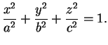 $\displaystyle \frac{x^{2}}{a^{2}}+\frac{y^{2}}{b^{2}}+\frac{z^{2}}{c^{2}}=1.
$