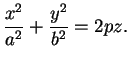 $\displaystyle \frac{x^{2}}{a^{2}}+\frac{y^{2}}{b^{2}}=2pz.
$