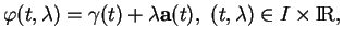 % latex2html id marker 37253
$\displaystyle \varphi(t,\lambda)=\gamma(t)+\lambda{\bf a}(t), \ (t,\lambda)\in I\times{\rm I\!R},$