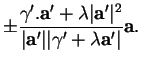 % latex2html id marker 37407
$\displaystyle \frac{\gamma'.{\bf a}'+\lambda\vert{\bf a}'\vert^2}{\vert{\bf a}'\vert\vert\gamma'+\lambda{\bf a}'\vert}{\bf a}.$