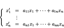 \begin{displaymath}
% latex2html id marker 27881\left \{
\begin{array}{rcl}
x'...
...& \\
x'_n&=&a_{n1}x_1 + \cdots +a_{nn}x_n
\end{array}\right.
\end{displaymath}