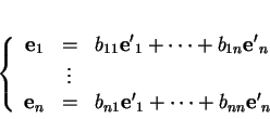 \begin{displaymath}
% latex2html id marker 27893\left \{
\begin{array}{rcl}
{\...
...b_{n1}{\bf e'}_1 + \cdots +b_{nn}{\bf e'}_n
\end{array}\right.
\end{displaymath}