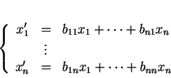 \begin{displaymath}
% latex2html id marker 27912\left \{
\begin{array}{rcl}
x'...
...& \\
x'_n&=&b_{1n}x_1 + \cdots +b_{nn}x_n
\end{array}\right.
\end{displaymath}