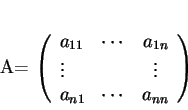 \begin{displaymath}
% latex2html id marker 27937A=
\left (
\begin{array}{lccl}...
...ts & &\vdots \\
a_{n1} & \cdots & a_{nn}
\end{array}\right )
\end{displaymath}