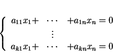 \begin{displaymath}
% latex2html id marker 28073\left \{
\begin{array}{rcl}
a_...
...ts& \\
a_{k1}x_1 + &\cdots& +a_{kn}x_n =0
\end{array}\right.
\end{displaymath}