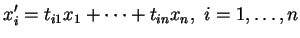 $\displaystyle x_i'=t_{i1}x_1+\cdots+t_{in}x_n, \ i=1, \ldots ,n
$