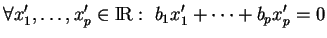 % latex2html id marker 28395
$\displaystyle \forall x_1', \ldots ,x_p' \in{\rm I\!R}: \ b_1x_1' + \cdots +b_px_p'=0
$