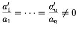 $\displaystyle \frac{a_1'}{a_1}= \cdots = \frac{a_n'}{a_n} \ne 0
$