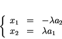 \begin{displaymath}
% latex2html id marker 28471\left \{
\begin{array}{lcl}
x_1 &=& -\lambda a_2 \\
x_2 &=& \lambda a_1
\end{array}\right.
\end{displaymath}