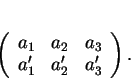 \begin{displaymath}
% latex2html id marker 28515\left (
\begin{array}{ccc}
a_1 &a_2 &a_3\\
a_1' &a_2' &a_3'
\end{array}\right ).
\end{displaymath}