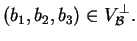 $\displaystyle (b_1,b_2,b_3) \in V_{\mathcal B}^\perp.
$