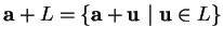 % latex2html id marker 28791
$\displaystyle {\bf a}+ L = \{{\bf a}+{\bf u}\ \vert \ {\bf u}\in L\}
$