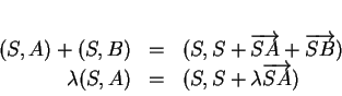 \begin{displaymath}
% latex2html id marker 28828\begin{array}{rcl}
(S,A)+(S,B)...
...\
\lambda(S,A)&=&(S,S+\lambda\overrightarrow{SA})
\end{array}\end{displaymath}
