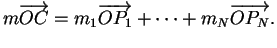 $\displaystyle m\overrightarrow{OC}=m_1\overrightarrow{OP_1}+ \cdots + m_N\overrightarrow{OP_N}.
$