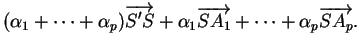 $\displaystyle (\alpha_1+ \cdots +\alpha_p)\overrightarrow{S'S}+\alpha_1\overrightarrow{SA_1}+ \cdots +\alpha_p\overrightarrow{SA_p}.$