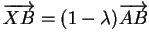 $ \overrightarrow{XB}=(1-\lambda) \overrightarrow{AB}$