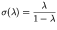 $\displaystyle \sigma(\lambda)=\frac{\lambda}{1-\lambda}
$