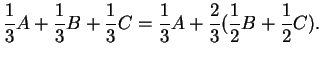 $\displaystyle \frac{1}{3}A+\frac{1}{3}B+\frac{1}{3}C=\frac{1}{3}A+\frac{2}{3}(\frac{1}{2}B+\frac{1}{2}C).
$