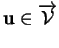 $ {\bf u}\in \overrightarrow{{\mathcal V}} $