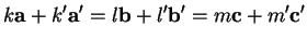 % latex2html id marker 30043
$\displaystyle k{\bf a}+k'{\bf a}'=l{\bf b}+l'{\bf b}'=m{\bf c}+m'{\bf c}'$