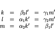 \begin{displaymath}
% latex2html id marker 30063\begin{array}{cccccc}
k &=& \b...
...\gamma_2m' \\
m &=& \alpha_2k' &=& \beta_1l' \\
\end{array}\end{displaymath}