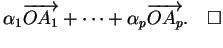 % latex2html id marker 30234
$\displaystyle \alpha_1\overrightarrow{OA_1}+ \cdots +\alpha_p\overrightarrow{OA_p}.$\qed $$