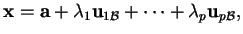 % latex2html id marker 30284
$\displaystyle {\bf x}= {\bf a}+\lambda_1{\bf u}_{1\mathcal B}+ \cdots +\lambda_p{\bf u}_{p\mathcal B},
$