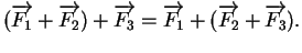 $\displaystyle (\overrightarrow{F_1}+\overrightarrow{F_2})+\overrightarrow{F_3}=\overrightarrow{F_1}+(\overrightarrow{F_2}+\overrightarrow{F_3}).
$