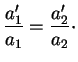 $\displaystyle \frac{a'_1}{a_1}=\frac{a_2'}{a_2}\cdot
$