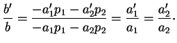 $\displaystyle \frac{b'}{b}=\frac{-a_1'p_1-a_2'p_2}{-a_1p_1-a_2p_2}=\frac{a'_1}{a_1}=\frac{a_2'}{a_2}\cdot
$